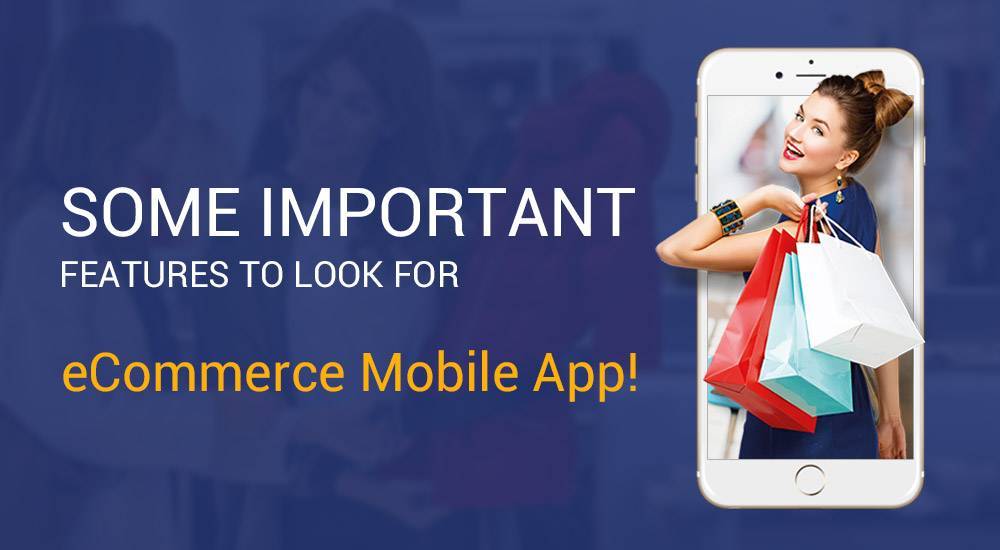 Some important features to look for eCommerce mobile app!