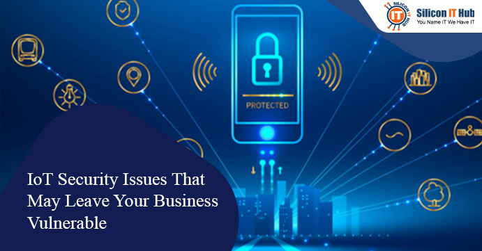 IoT Security Issues That May Leave Your Business Vulnerable
