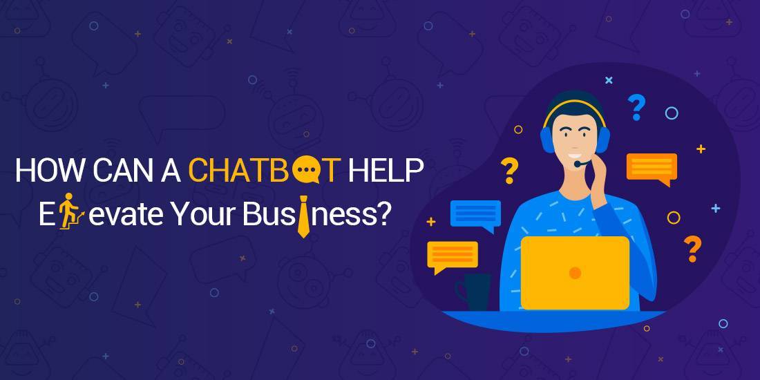 How Can A Chatbot Help Elevate Your Business