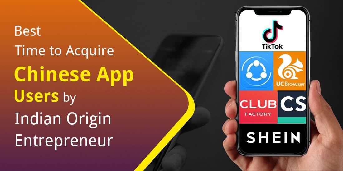 Best time to Acquire Chinese App users by Indian Origin Entrepreneur