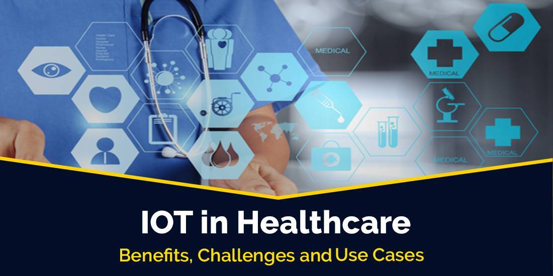 IoT in Healthcare: Benefits, Challenges and Use Cases