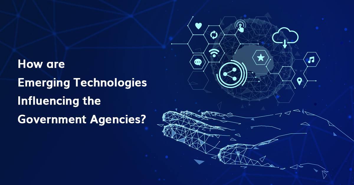Emerging Technologies Influencing the Government Agencies