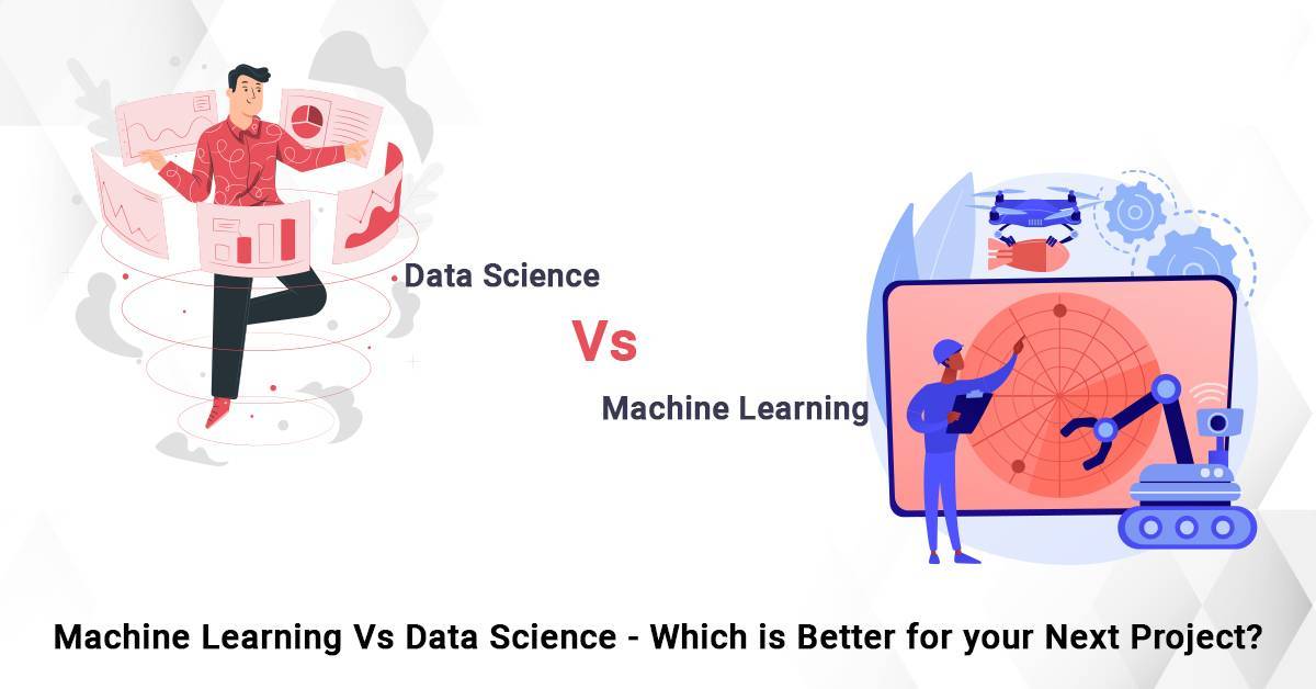 Machine Learning Vs Data Science – Which is Better for your Next Project?