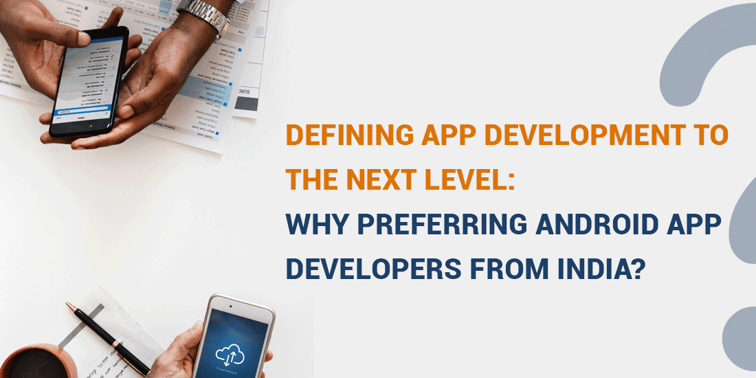 Defining app development to the next level: Why Preferring Android App Developers From India?