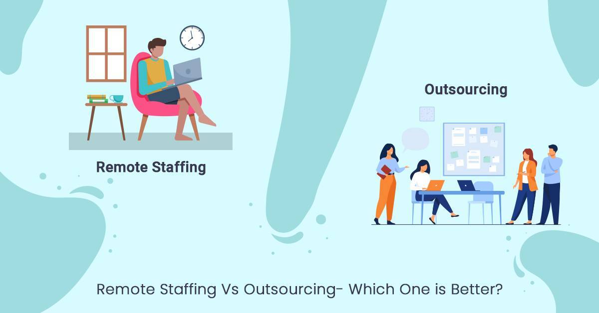 Remote Staffing Vs Outsourcing- Which One is Better?