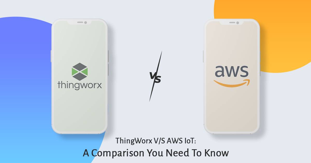 ThingWorx V/S AWS IoT: A Comparison You Need To Know