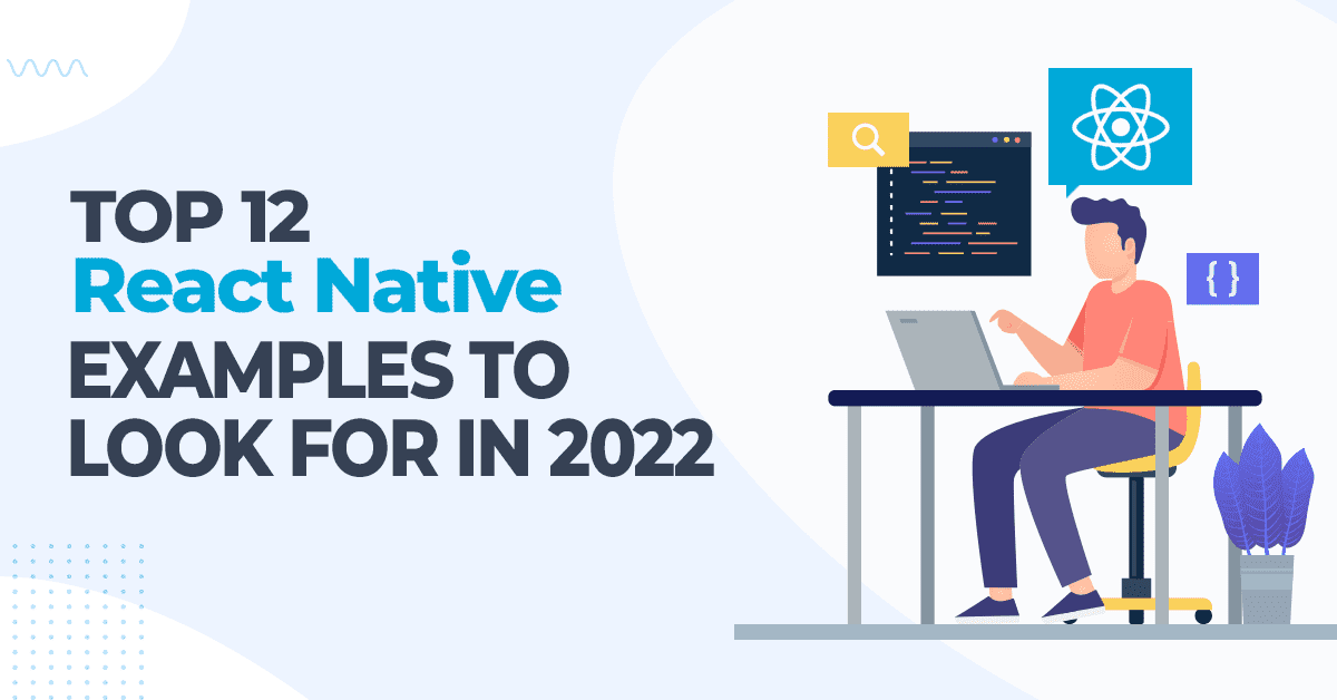 Top 12 React Native Examples to Look for in 2022