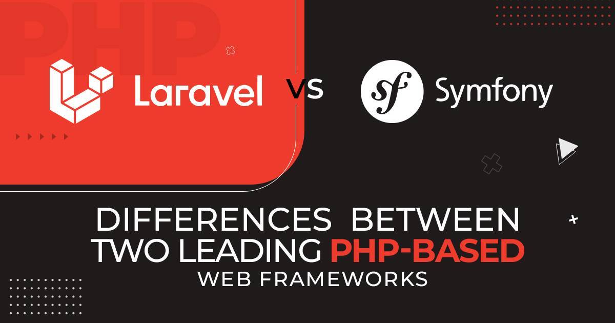 Laravel vs. Symfony: Differences Between Two Leading PHP-Based Web Frameworks 