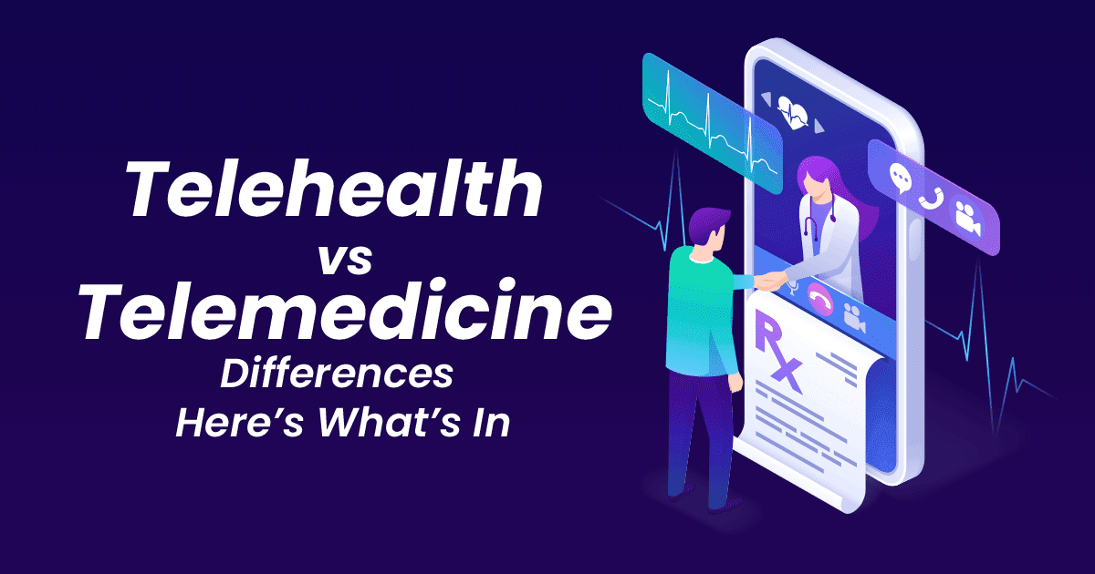 Telehealth vs Telemedicine Differences: Here’s What’s In